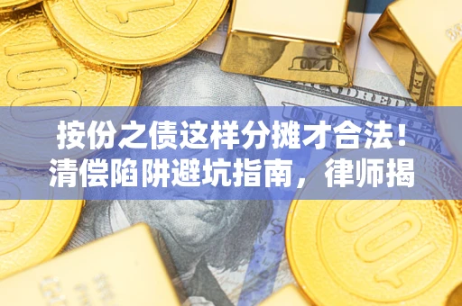 北京按份之债这样分摊才合法！清偿陷阱避坑指南，律师揭秘关键条款