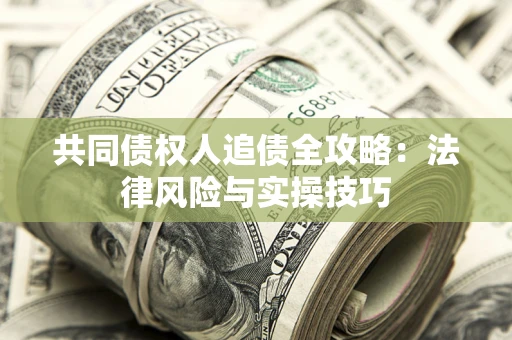 北京共同债权人追债全攻略：法律风险与实操技巧