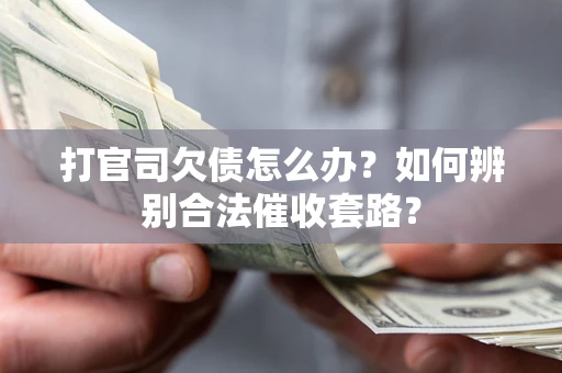 北京打官司欠债怎么办？如何辨别合法催收套路？