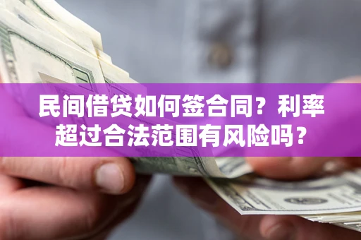北京民间借贷如何签合同？利率超过合法范围有风险吗？