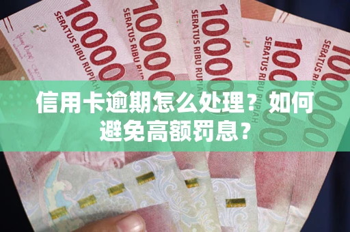 北京信用卡逾期怎么处理？如何避免高额罚息？