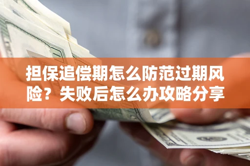北京担保追偿期怎么防范过期风险？失败后怎么办攻略分享