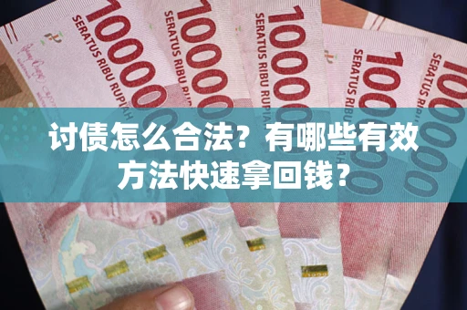北京讨债怎么合法？有哪些有效方法快速拿回钱？