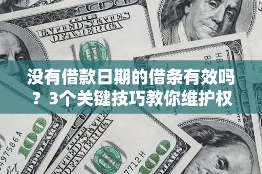 北京没有借款日期的借条有效吗？3个关键技巧教你维护权益