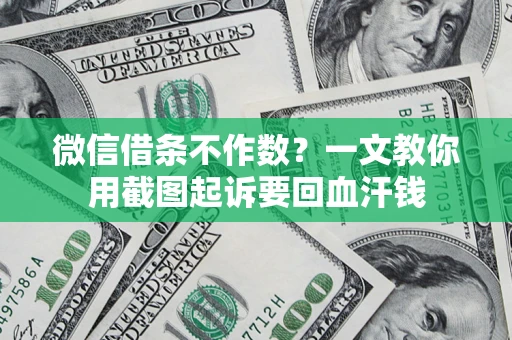 北京微信借条不作数？一文教你用截图起诉要回血汗钱