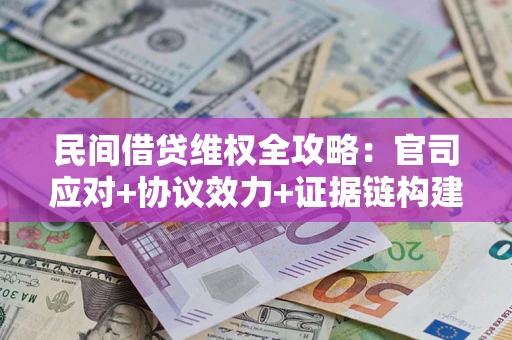 北京民间借贷维权全攻略：官司应对+协议效力+证据链构建指南