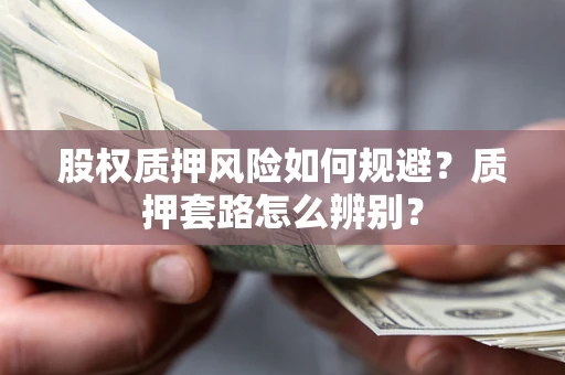 北京股权质押风险如何规避？质押套路怎么辨别？