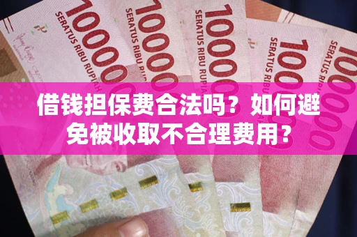 北京借钱担保费合法吗？如何避免被收取不合理费用？