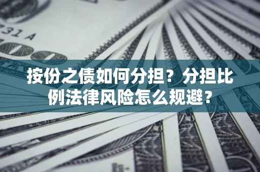 北京按份之债如何分担？分担比例法律风险怎么规避？