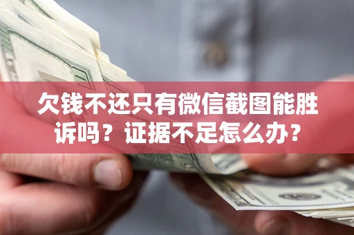 北京欠钱不还只有微信截图能胜诉吗？证据不足怎么办？