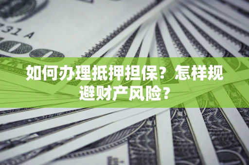 北京如何办理抵押担保？怎样规避财产风险？