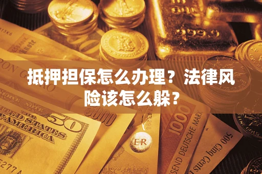 北京抵押担保怎么办理？法律风险该怎么躲？