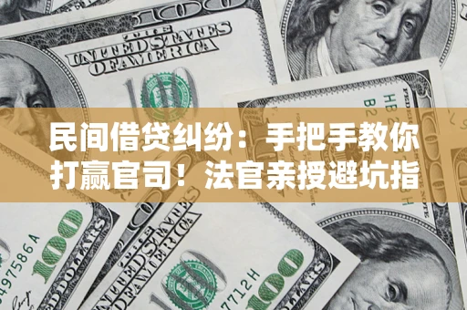 北京民间借贷纠纷：手把手教你打赢官司！法官亲授避坑指南