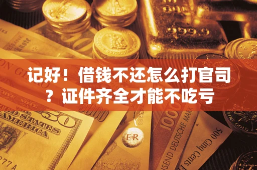 北京记好！借钱不还怎么打官司？证件齐全才能不吃亏