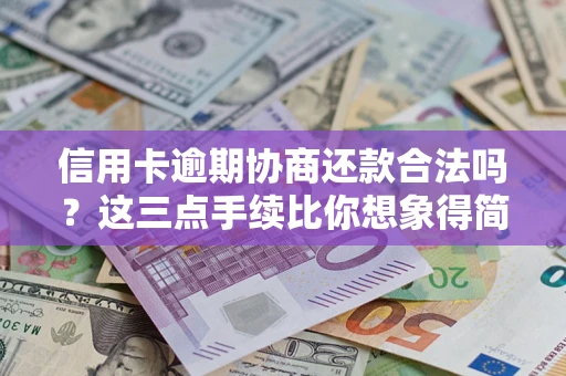 北京信用卡逾期协商还款合法吗？这三点手续比你想象得简单