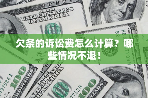 北京欠条的诉讼费怎么计算?哪些情况不退! 北京欠条的诉讼费怎么计算?哪些情况不退!