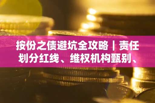 北京按份之债避坑全攻略｜责任划分红线、维权机构甄别、纠纷处理全流程拆解