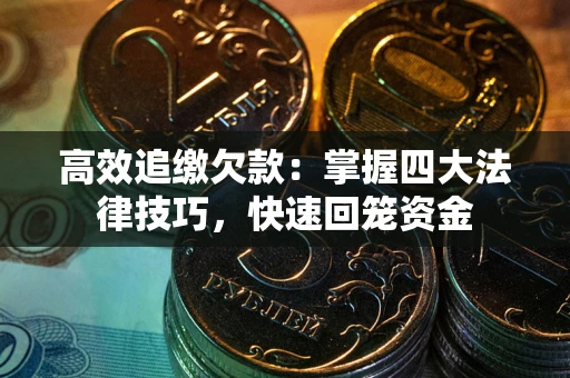 北京高效追缴欠款：掌握四大法律技巧，快速回笼资金