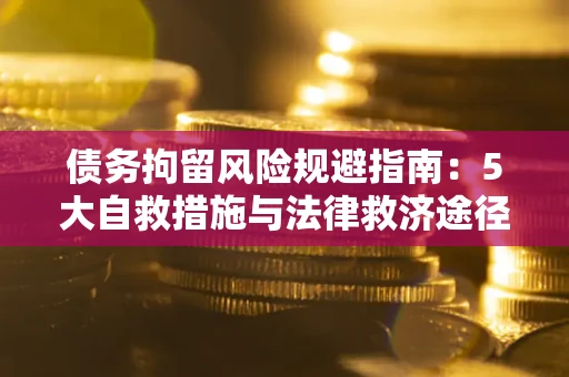 北京债务拘留风险规避指南：5大自救措施与法律救济途径