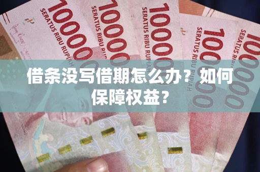 北京借条没写借期怎么办？如何保障权益？