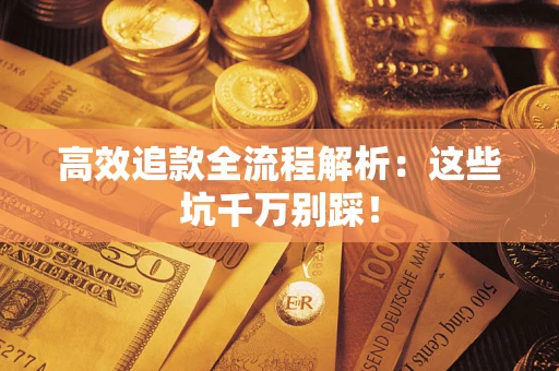 北京高效追款全流程解析：这些坑千万别踩！