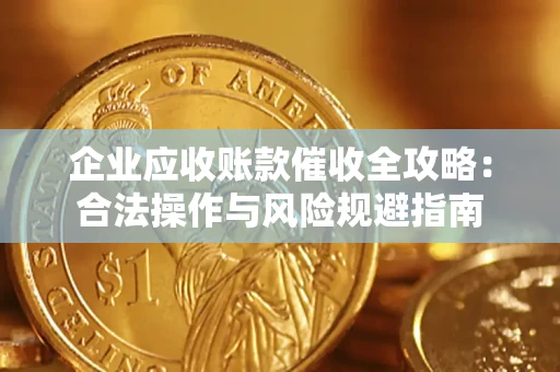 北京企业应收账款催收全攻略：合法操作与风险规避指南