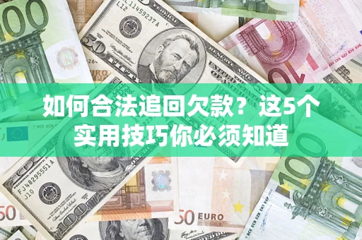 北京如何合法追回欠款？这5个实用技巧你必须知道