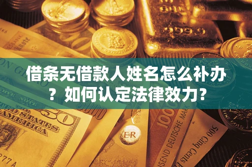 北京借条无借款人姓名怎么补办？如何认定法律效力？