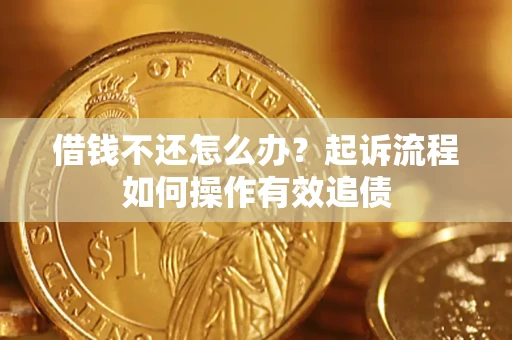北京借钱不还怎么办？起诉流程如何操作有效追债