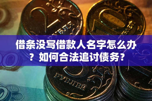 北京借条没写借款人名字怎么办？如何合法追讨债务？