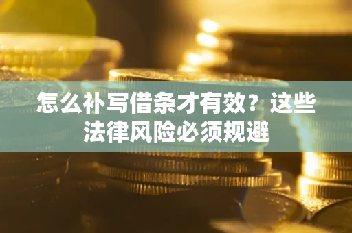 北京怎么补写借条才有效？这些法律风险必须规避
