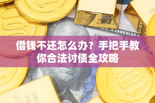 北京借钱不还怎么办？手把手教你合法讨债全攻略
