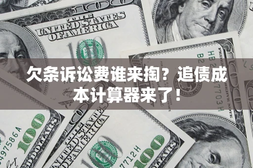 北京欠条诉讼费谁来掏？追债成本计算器来了！