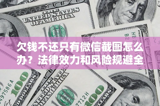 北京欠钱不还只有微信截图怎么办？法律效力和风险规避全解析