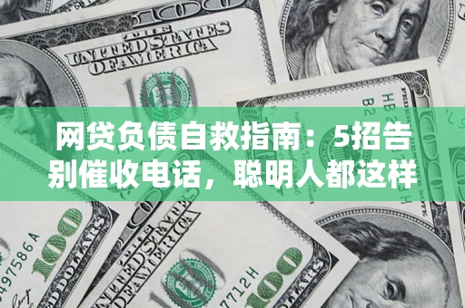 北京网贷负债自救指南：5招告别催收电话，聪明人都这样做
