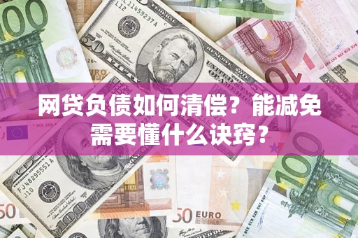 北京网贷负债如何清偿？能减免需要懂什么诀窍？