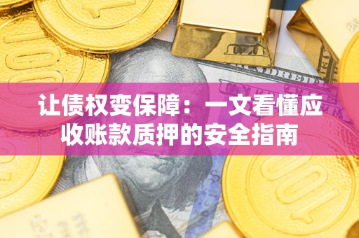 北京让债权变保障：一文看懂应收账款质押的安全指南