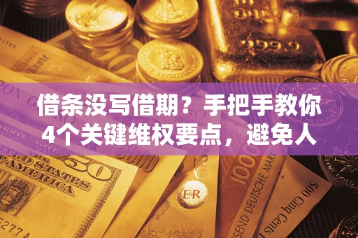 北京借条没写借期？手把手教你4个关键维权要点，避免人财两空