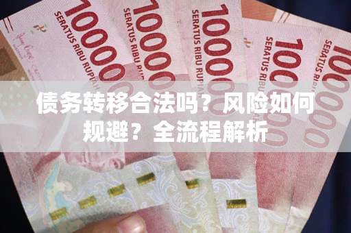 北京债务转移合法吗？风险如何规避？全流程解析