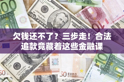 北京欠钱还不了？三步走！合法追款竟藏着这些金融课