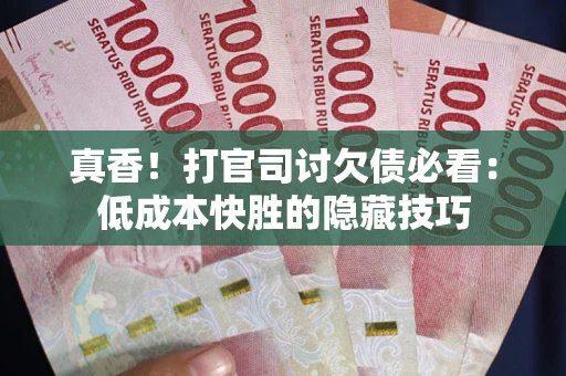 北京真香！打官司讨欠债必看：低成本快胜的隐藏技巧