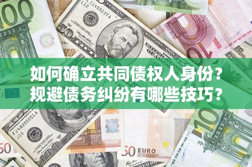 北京如何确立共同债权人身份？规避债务纠纷有哪些技巧？