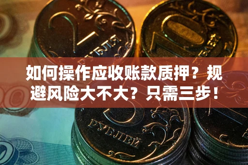 北京如何操作应收账款质押？规避风险大不大？只需三步！