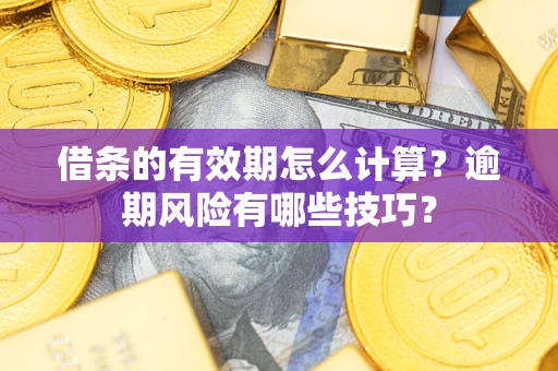北京借条的有效期怎么计算？逾期风险有哪些技巧？