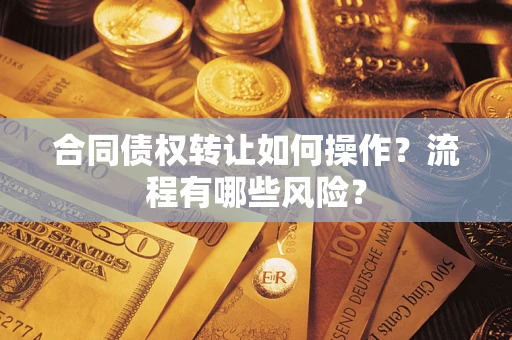 北京合同债权转让如何操作？流程有哪些风险？