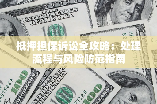 北京抵押担保诉讼全攻略：处理流程与风险防范指南