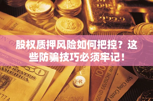 北京股权质押风险如何把控？这些防骗技巧必须牢记！
