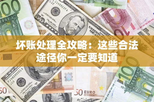 北京坏账处理全攻略：这些合法途径你一定要知道