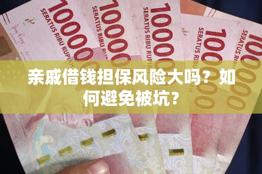 北京亲戚借钱担保风险大吗？如何避免被坑？