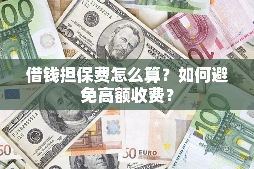 北京借钱担保费怎么算？如何避免高额收费？
